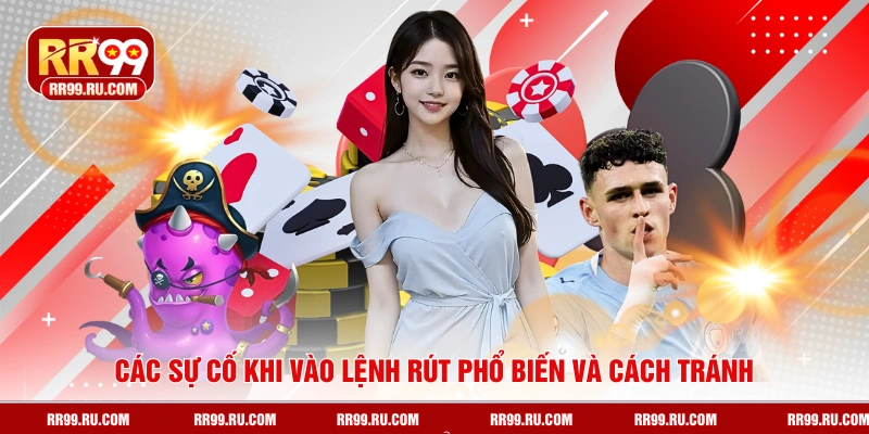 Các sự cố khi vào lệnh rút phổ biến và cách tránh