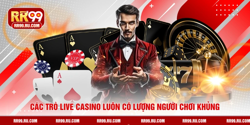 Các trò live casino luôn có lượng người chơi khủng