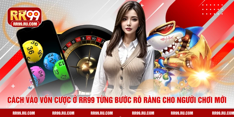 Cách vào vốn cược ở RR99 từng bước rõ ràng cho người chơi mới
