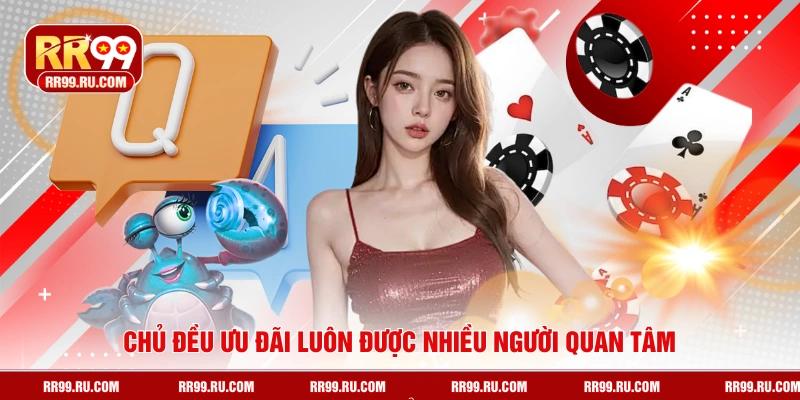 Chủ đều ưu đãi luôn được nhiều người quan tâm