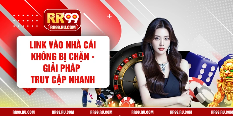Link Vào Nhà Cái Không Bị Chặn