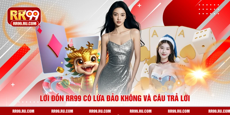 Lời đồn RR99 có lừa đảo không và câu trả lời