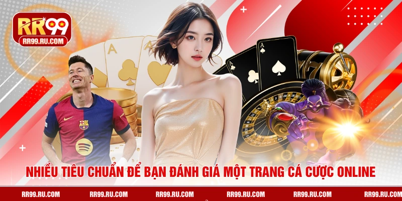 Nhiều tiêu chuẩn để bạn đánh giá một trang cá cược online