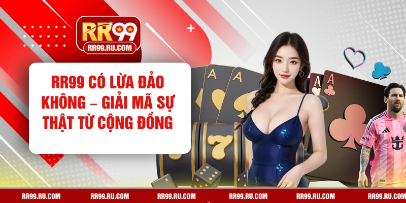 RR99 Có Lừa Đảo Không