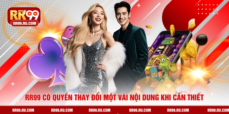 RR99 có quyền thay đổi một vài nội dung khi cần thiết