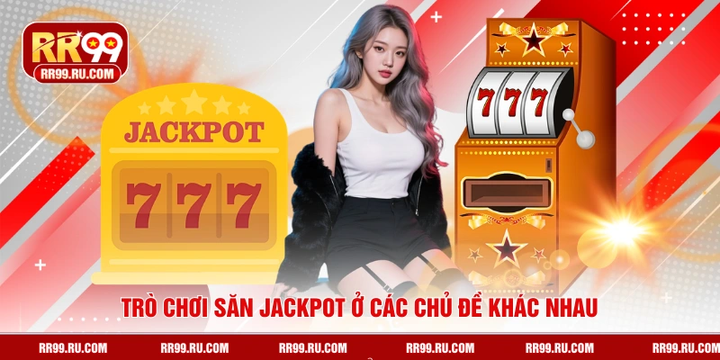 Trò chơi săn jackpot ở các chủ đề khác nhau