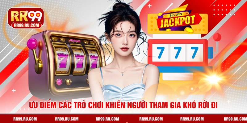Ưu điểm các trò chơi khiến người tham gia khó rời đi